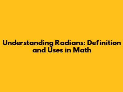 Understanding Radians: Definition and Uses in Math