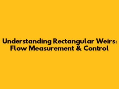 Understanding Rectangular Weirs: Flow Measurement & Control