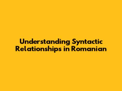Understanding Syntactic Relationships in Romanian
