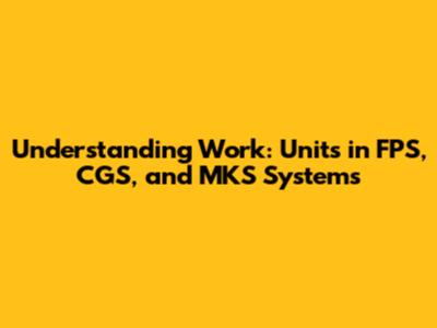 Understanding Work: Units in FPS, CGS, and MKS Systems