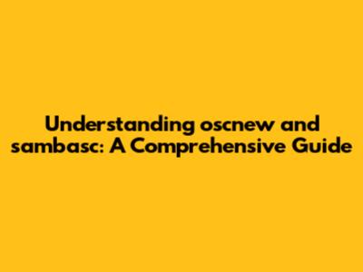 Understanding oscnew and sambasc: A Comprehensive Guide