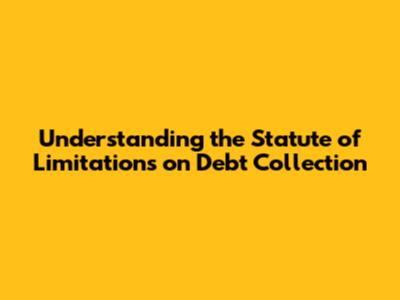 Understanding the Statute of Limitations on Debt Collection