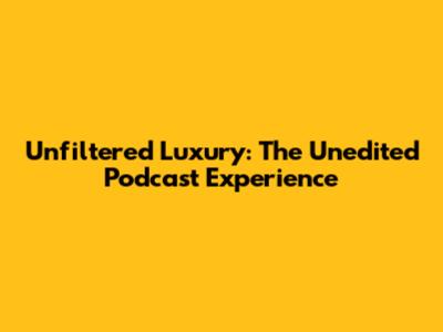 Unfiltered Luxury: The Unedited Podcast Experience