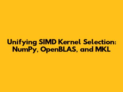 Unifying SIMD Kernel Selection: NumPy, OpenBLAS, and MKL