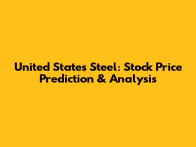 United States Steel: Stock Price Prediction & Analysis
