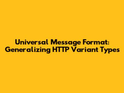 Universal Message Format: Generalizing HTTP Variant Types