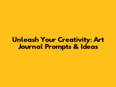 Unleash Your Creativity: Art Journal Prompts & Ideas