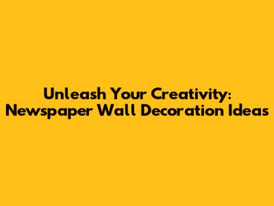 Unleash Your Creativity: Newspaper Wall Decoration Ideas