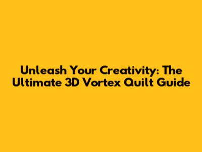Unleash Your Creativity: The Ultimate 3D Vortex Quilt Guide