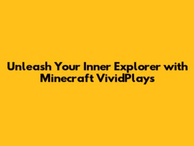 Unleash Your Inner Explorer with Minecraft VividPlays
