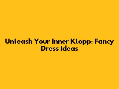 Unleash Your Inner Klopp: Fancy Dress Ideas