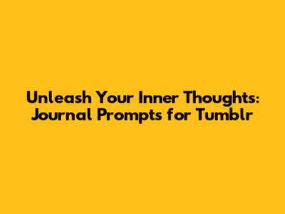 Unleash Your Inner Thoughts: Journal Prompts for Tumblr