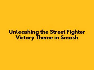 Unleashing the Street Fighter Victory Theme in Smash