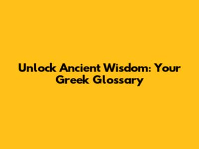 Unlock Ancient Wisdom: Your Greek Glossary
