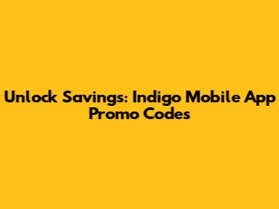 Unlock Savings: Indigo Mobile App Promo Codes