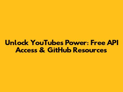 Unlock YouTube's Power: Free API Access & GitHub Resources