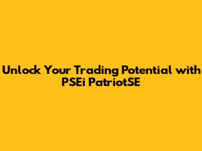 Unlock Your Trading Potential with PSEi PatriotSE