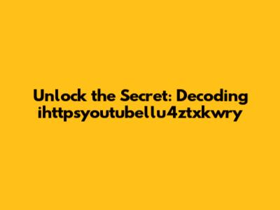 Unlock the Secret: Decoding ihttpsyoutubellu4ztxkwry
