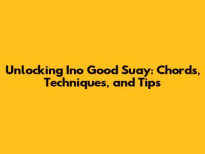 Unlocking 'Ino Good Suay': Chords, Techniques, and Tips