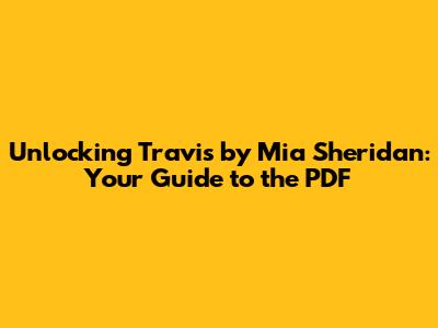 Unlocking 'Travis' by Mia Sheridan: Your Guide to the PDF