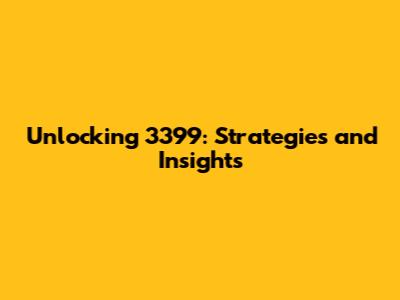 Unlocking 3399: Strategies and Insights
