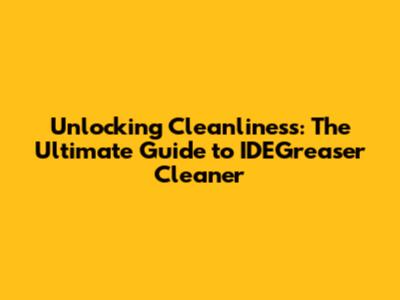 Unlocking Cleanliness: The Ultimate Guide to IDEGreaser Cleaner