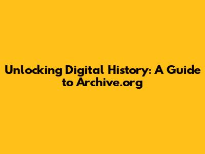 Unlocking Digital History: A Guide to Archive.org