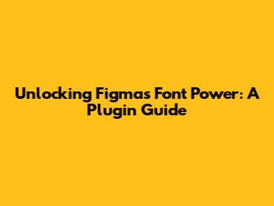 Unlocking Figma's Font Power: A Plugin Guide
