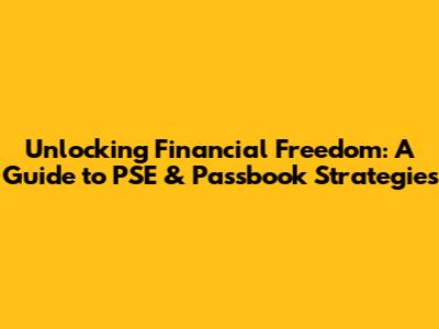 Unlocking Financial Freedom: A Guide to PSE & Passbook Strategies