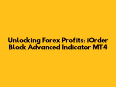 Unlocking Forex Profits: iOrder Block Advanced Indicator MT4