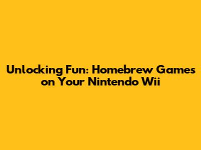 Unlocking Fun: Homebrew Games on Your Nintendo Wii