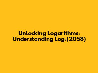 Unlocking Logarithms: Understanding Log₇(2058)