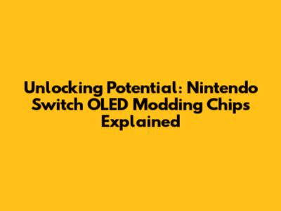 Unlocking Potential: Nintendo Switch OLED Modding Chips Explained
