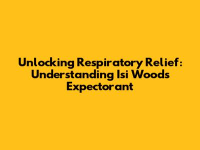 Unlocking Respiratory Relief: Understanding Isi Woods Expectorant