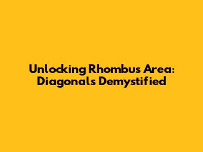 Unlocking Rhombus Area: Diagonals Demystified