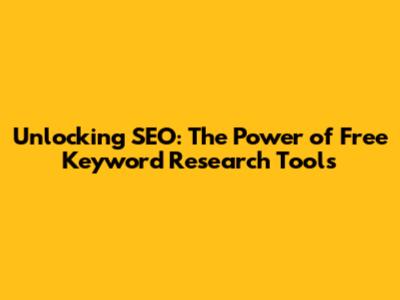 Unlocking SEO: The Power of Free Keyword Research Tools