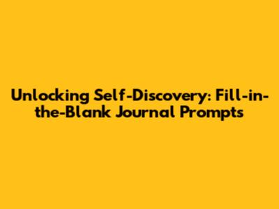Unlocking Self-Discovery: Fill-in-the-Blank Journal Prompts