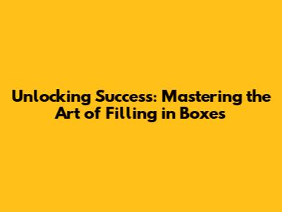 Unlocking Success: Mastering the Art of Filling in Boxes