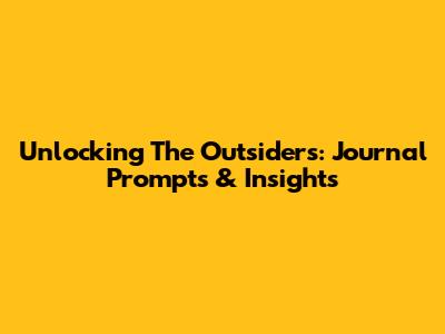 Unlocking The Outsiders: Journal Prompts & Insights