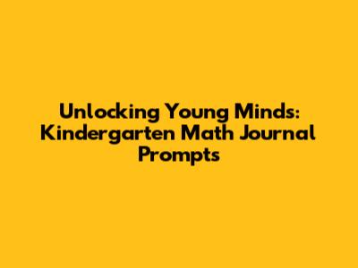 Unlocking Young Minds: Kindergarten Math Journal Prompts
