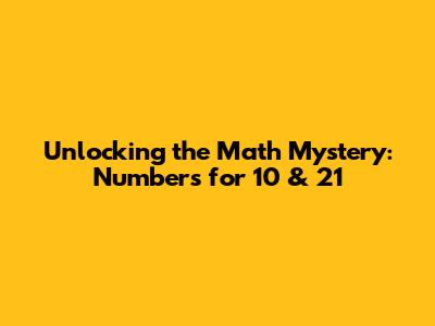 Unlocking the Math Mystery: Numbers for 10 & 21