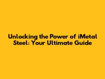 Unlocking the Power of iMetal Steel: Your Ultimate Guide
