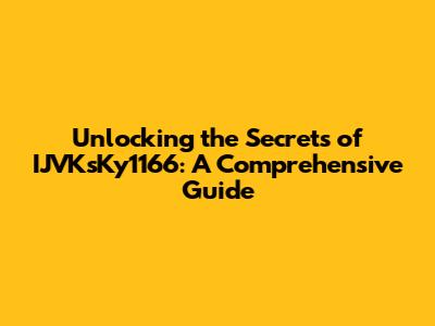 Unlocking the Secrets of IJVKsKy1166: A Comprehensive Guide