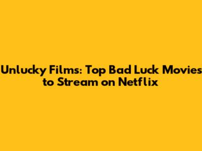 Unlucky Films: Top Bad Luck Movies to Stream on Netflix
