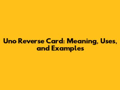 Uno Reverse Card: Meaning, Uses, and Examples