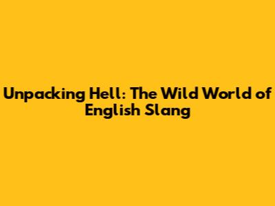 Unpacking "Hell": The Wild World of English Slang