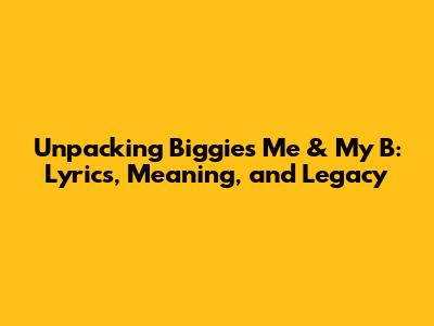 Unpacking Biggie's 'Me & My B': Lyrics, Meaning, and Legacy