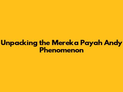 Unpacking the 'Mereka Payah Andy' Phenomenon