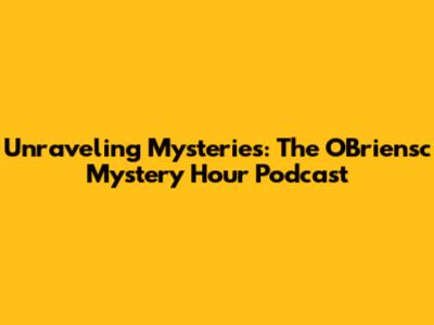 Unraveling Mysteries: The O'Briensc Mystery Hour Podcast