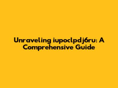 Unraveling iupoclpdj6ru: A Comprehensive Guide
